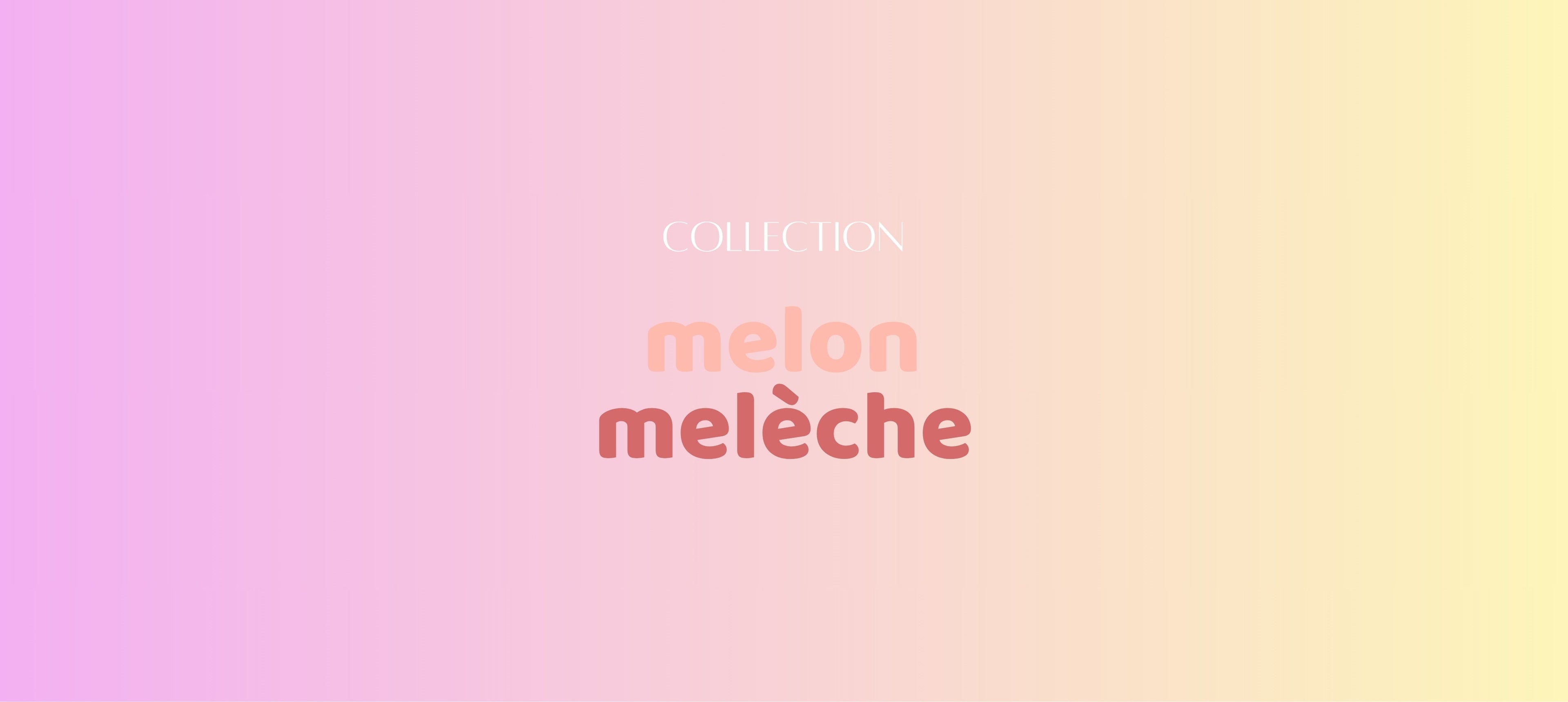 Bannière de collection « Melon Melèche » avec fond dégradé rose, pêche et jaune pastel et typographie rétro minimaliste.