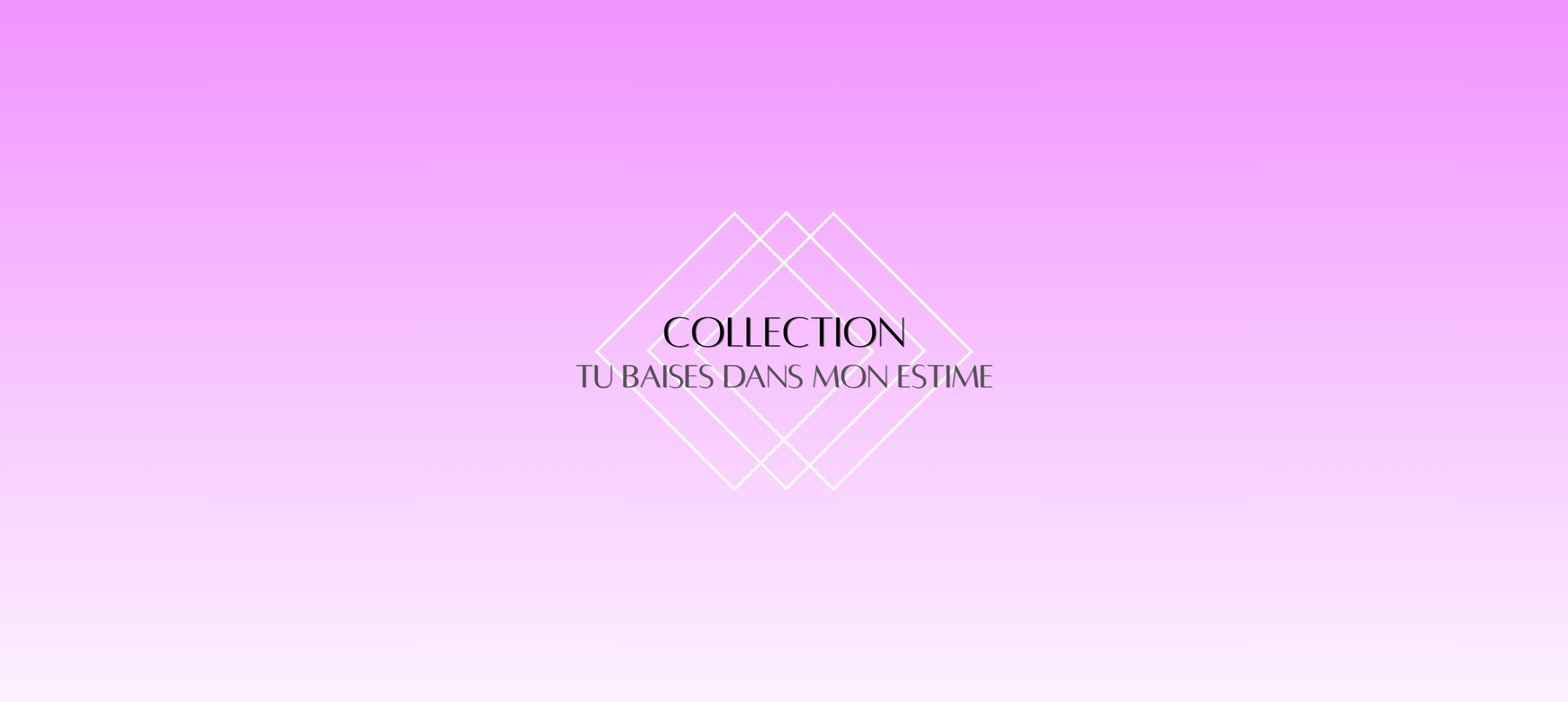 Bannière de collection « Tu baises dans mon estime » avec fond dégradé rose pastel et design géométrique minimaliste.
